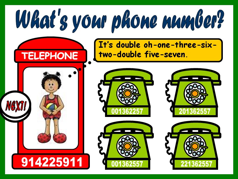 What's your phone number? It’s double oh-one-three-six-two-double five-seven. 221362557 201362557 001362557 001362257 TELEPHONE 914225911